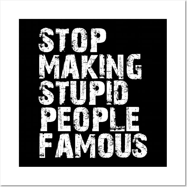 stop making stupid people famous Wall Art by tonycastell